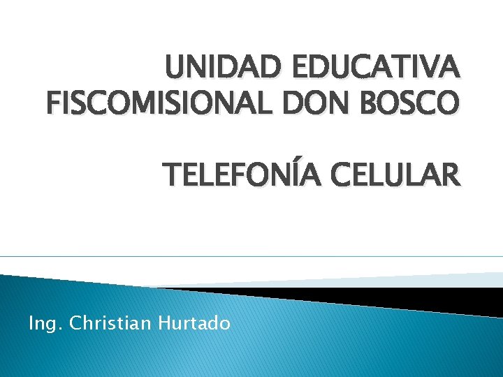 UNIDAD EDUCATIVA FISCOMISIONAL DON BOSCO TELEFONÍA CELULAR Ing. Christian Hurtado 