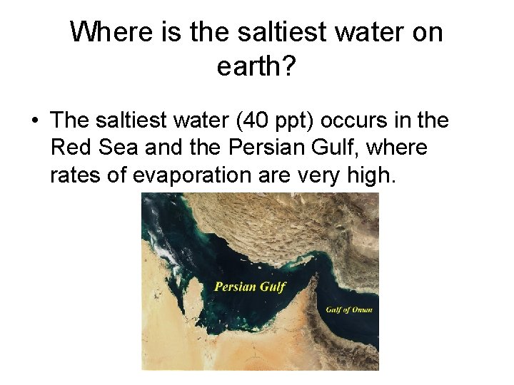 Where is the saltiest water on earth? • The saltiest water (40 ppt) occurs