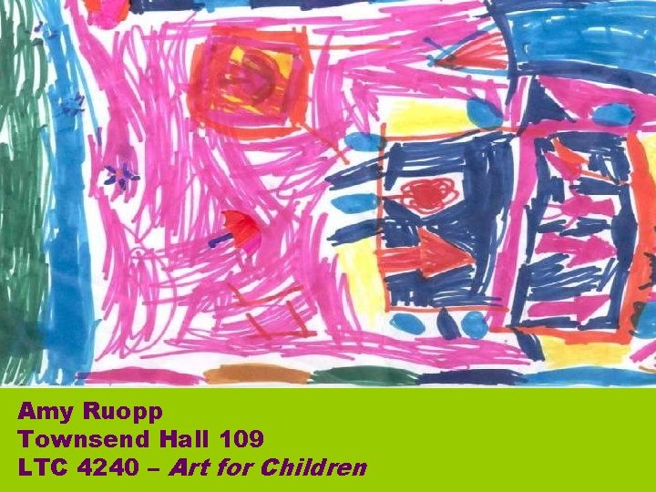 Amy Ruopp Townsend Hall 109 LTC 4240 – Art for Children 