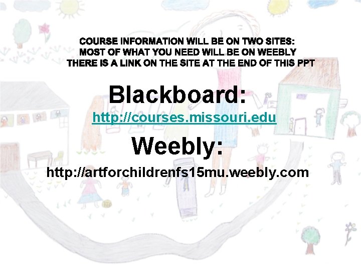 Blackboard: http: //courses. missouri. edu Weebly: http: //artforchildrenfs 15 mu. weebly. com 