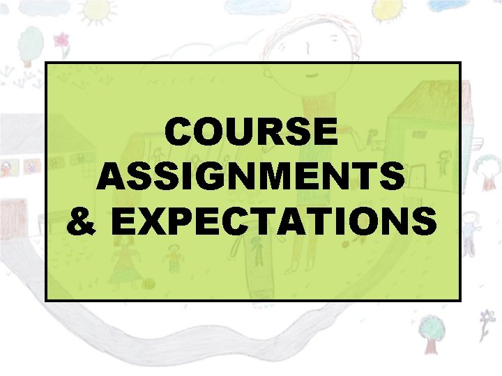 COURSE ASSIGNMENTS & EXPECTATIONS 