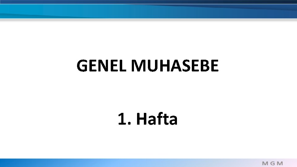 GENEL MUHASEBE 1. Hafta 