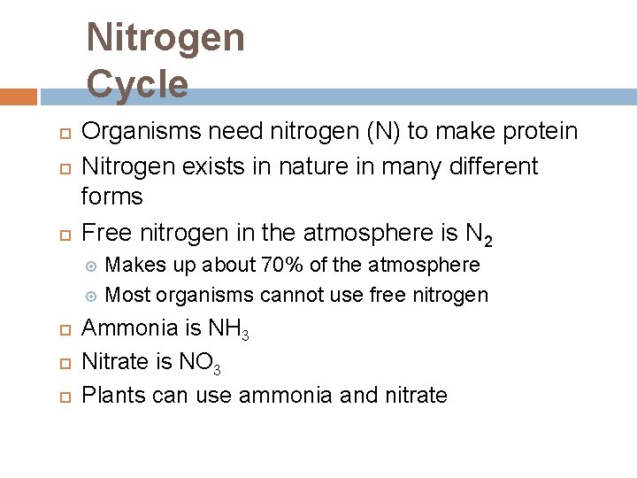 Nitrogen Cycle Organisms need nitrogen (N) to make protein Nitrogen exists in nature in