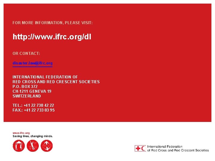 FOR MORE INFORMATION, PLEASE VISIT: http: //www. ifrc. org/dl OR CONTACT: disaster. law@ifrc. org