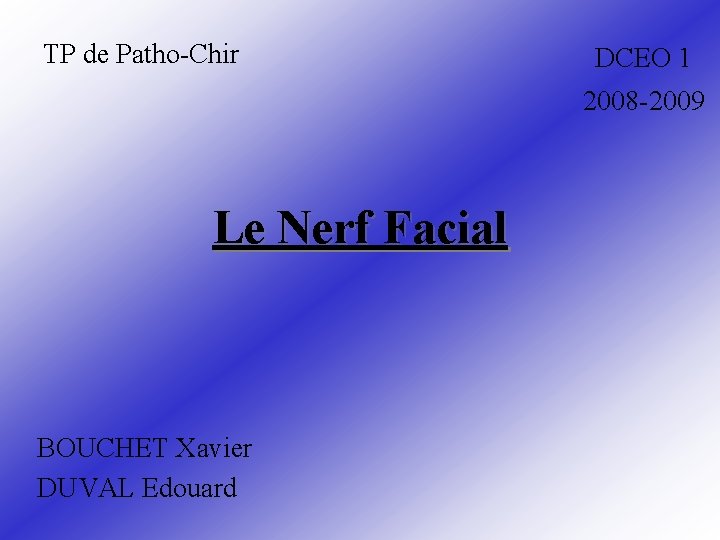 TP de Patho-Chir DCEO 1 2008 -2009 Le Nerf Facial BOUCHET Xavier DUVAL Edouard