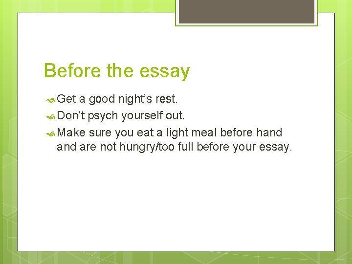 Before the essay Get a good night’s rest. Don’t psych yourself out. Make sure
