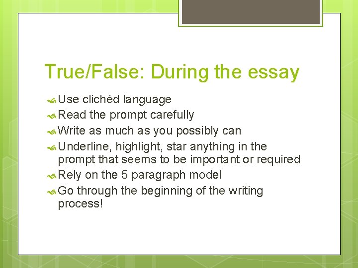 True/False: During the essay Use clichéd language Read the prompt carefully Write as much