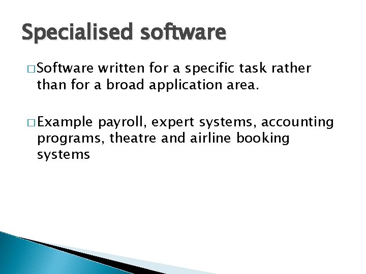 Specialised software � Software written for a specific task rather than for a broad