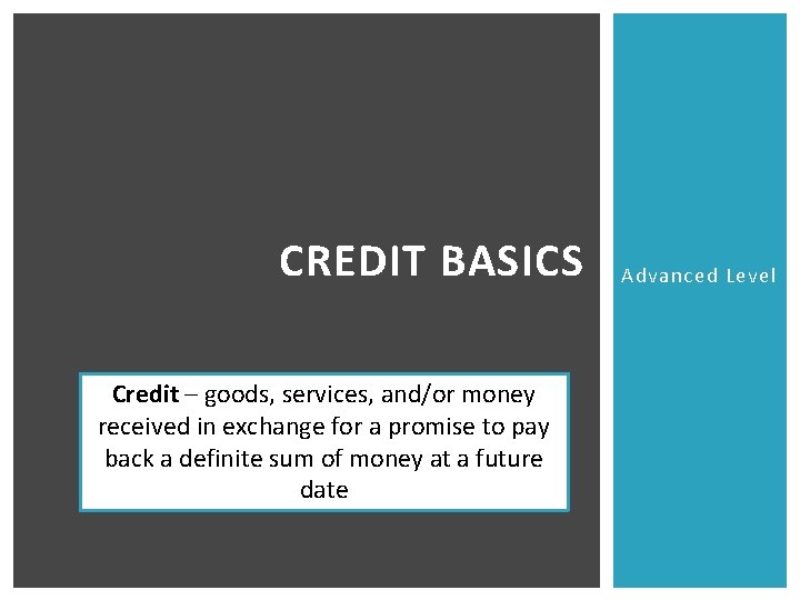 CREDIT BASICS Credit – goods, services, and/or money received in exchange for a promise