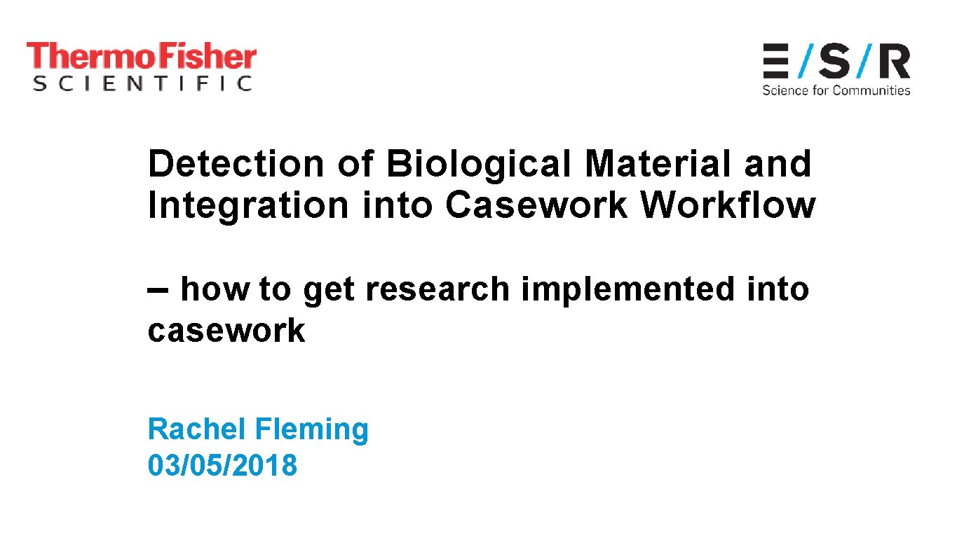 Detection of Biological Material and Integration into Casework Workflow – how to get research