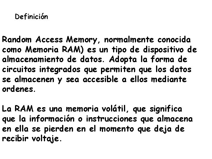 Definición Random Access Memory, normalmente conocida como Memoria RAM) es un tipo de dispositivo