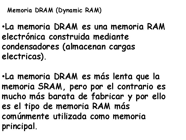 Memoria DRAM (Dynamic RAM) • La memoria DRAM es una memoria RAM electrónica construida