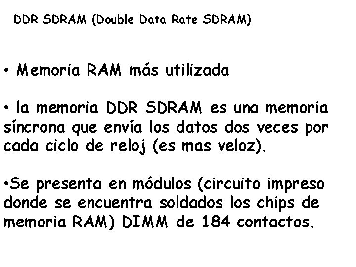 DDR SDRAM (Double Data Rate SDRAM) • Memoria RAM más utilizada • la memoria