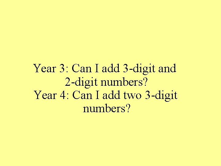 Year 3: Can I add 3 -digit and 2 -digit numbers? Year 4: Can