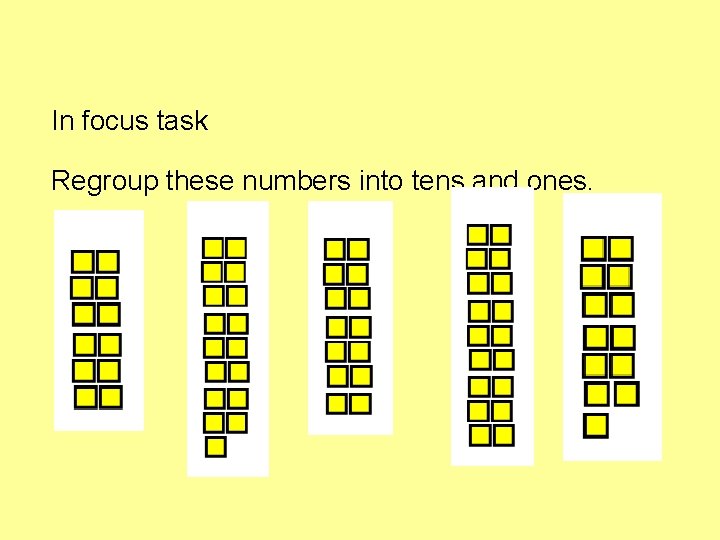 In focus task Regroup these numbers into tens and ones. 