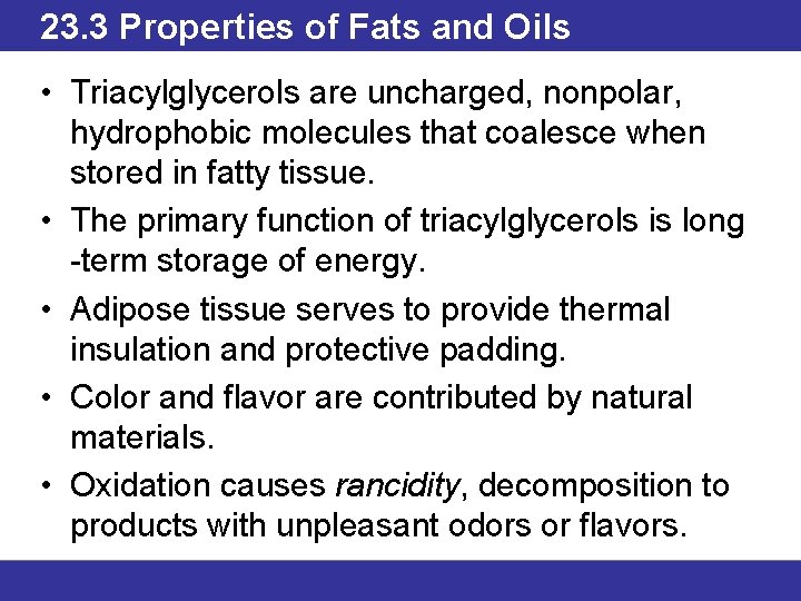 23. 3 Properties of Fats and Oils • Triacylglycerols are uncharged, nonpolar, hydrophobic molecules