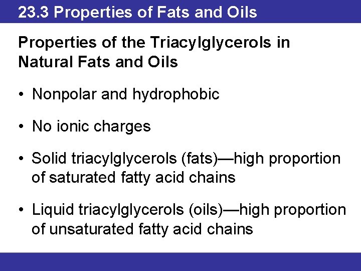 23. 3 Properties of Fats and Oils Properties of the Triacylglycerols in Natural Fats