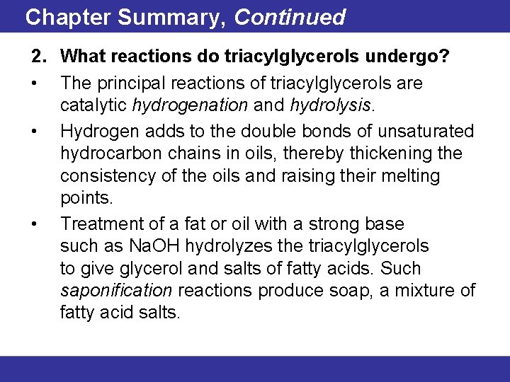 Chapter Summary, Continued 2. What reactions do triacylglycerols undergo? • The principal reactions of
