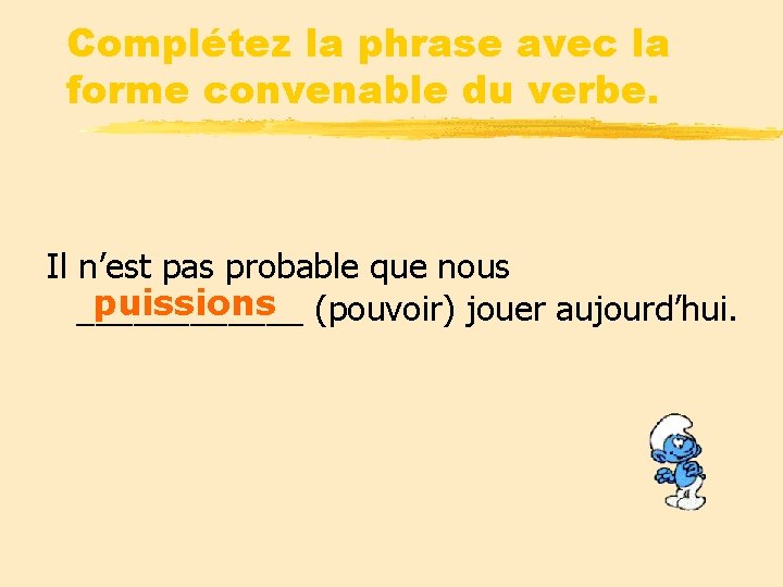 Complétez la phrase avec la forme convenable du verbe. Il n’est pas probable que