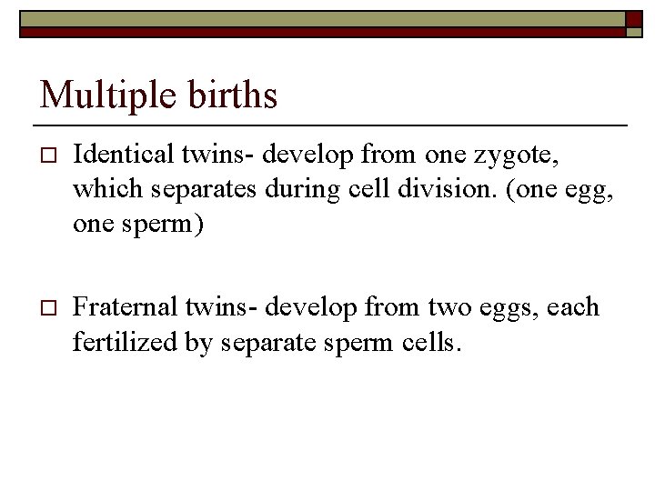 Multiple births o Identical twins- develop from one zygote, which separates during cell division.