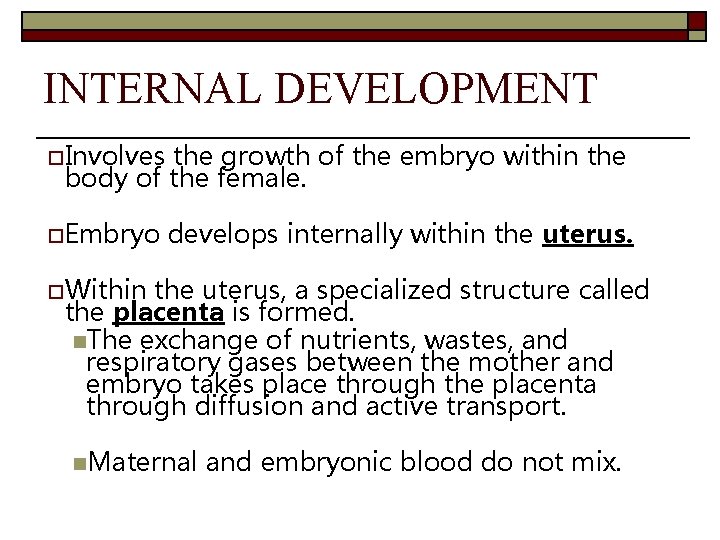 INTERNAL DEVELOPMENT o Involves the growth of the embryo within the body of the