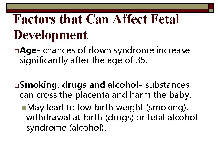 Factors that Can Affect Fetal Development o. Age- chances of down syndrome increase significantly