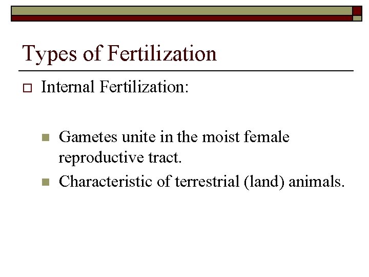 Types of Fertilization o Internal Fertilization: n n Gametes unite in the moist female