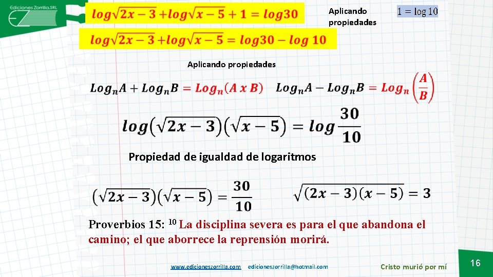 Aplicando propiedades Propiedad de igualdad de logaritmos Proverbios 15: 10 La disciplina severa es