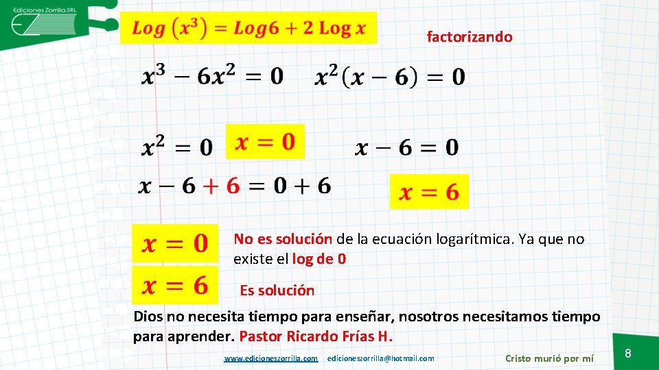 factorizando No es solución de la ecuación logarítmica. Ya que no existe el log
