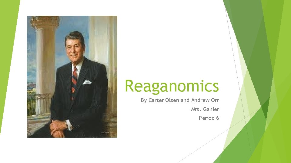 Reaganomics By Carter Olsen and Andrew Orr Mrs. Ganier Period 6 