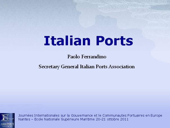 Italian Ports Paolo Ferrandino Secretary General Italian Ports Association Journées Internationales sur la Gouvernance