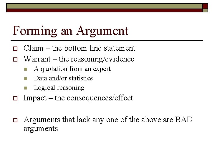 Forming an Argument o o Claim – the bottom line statement Warrant – the