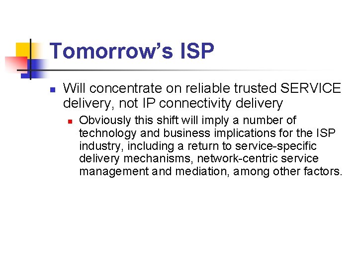 Tomorrow’s ISP n Will concentrate on reliable trusted SERVICE delivery, not IP connectivity delivery