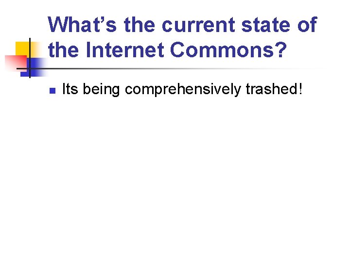 What’s the current state of the Internet Commons? n Its being comprehensively trashed! 