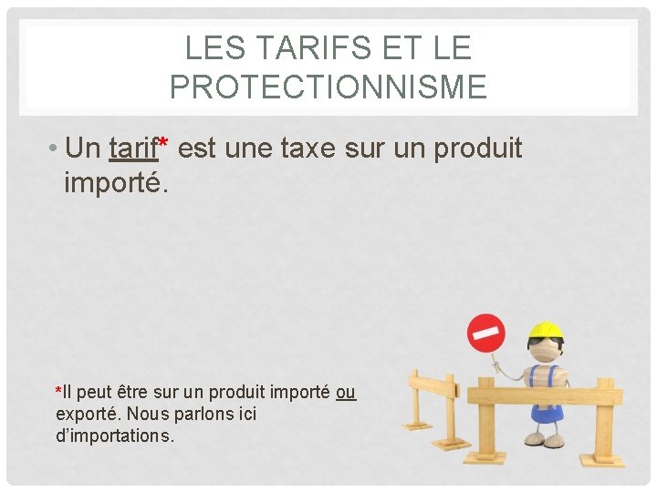 LES TARIFS ET LE PROTECTIONNISME • Un tarif* est une taxe sur un produit