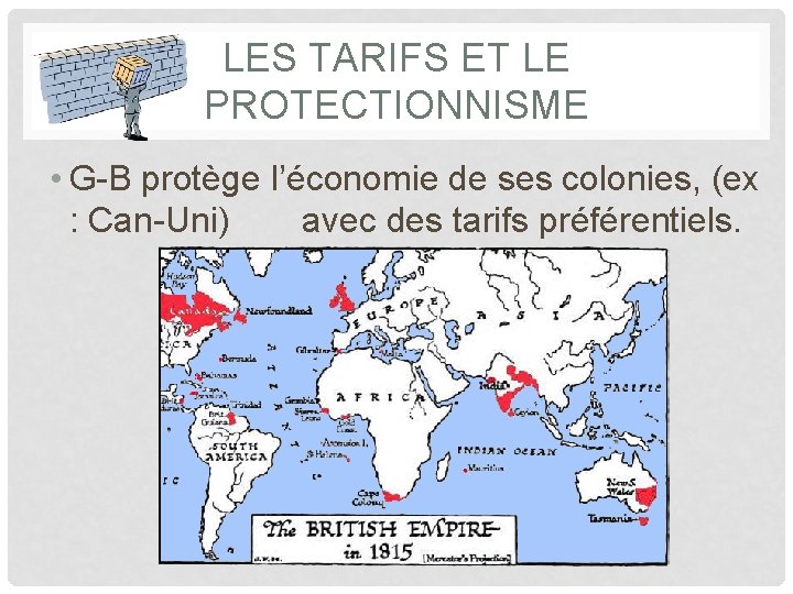 LES TARIFS ET LE PROTECTIONNISME • G-B protège l’économie de ses colonies, (ex :