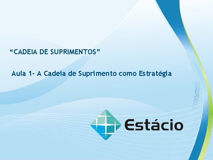 “CADEIA DE SUPRIMENTOS” Aula 1 - A Cadeia de Suprimento como Estratégia 