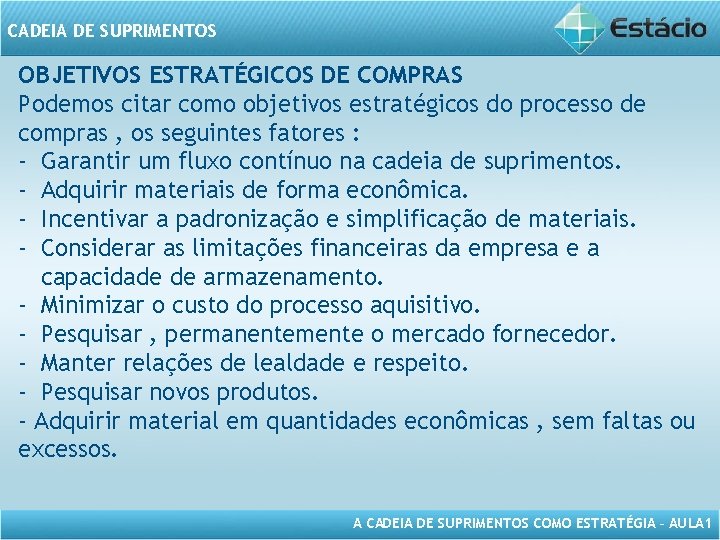 CADEIA DE SUPRIMENTOS OBJETIVOS ESTRATÉGICOS DE COMPRAS Podemos citar como objetivos estratégicos do processo