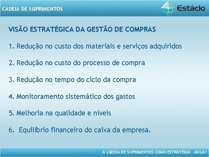 CADEIA DE SUPRIMENTOS VISÃO ESTRATÉGICA DA GESTÃO DE COMPRAS 1. Redução no custo dos