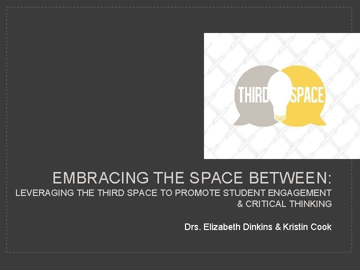 EMBRACING THE SPACE BETWEEN: LEVERAGING THE THIRD SPACE TO PROMOTE STUDENT ENGAGEMENT & CRITICAL