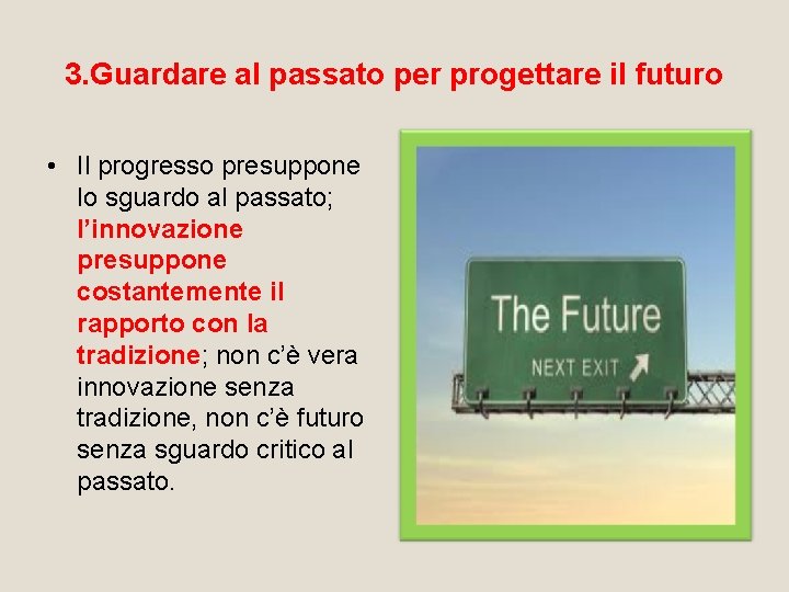 3. Guardare al passato per progettare il futuro • Il progresso presuppone lo sguardo