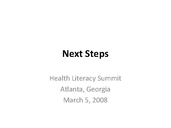 Next Steps Health Literacy Summit Atlanta, Georgia March 5, 2008 