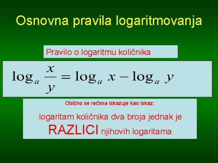 Osnovna pravila logaritmovanja Pravilo o logaritmu količnika Obično se rečima iskazuje kao iskaz: logaritam