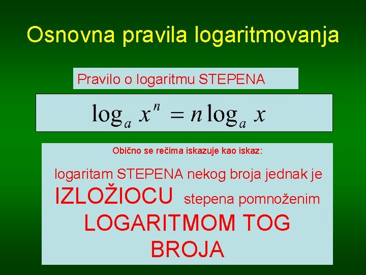 Osnovna pravila logaritmovanja Pravilo o logaritmu STEPENA Obično se rečima iskazuje kao iskaz: logaritam