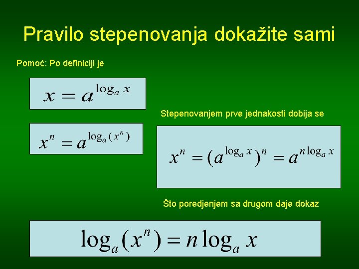 Pravilo stepenovanja dokažite sami Pomoć: Po definiciji je Stepenovanjem prve jednakosti dobija se Što