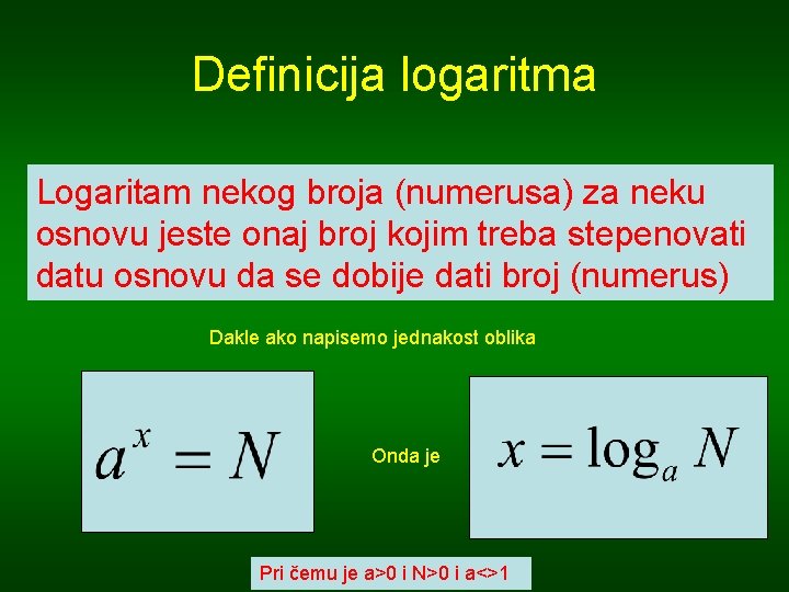 Definicija logaritma Logaritam nekog broja (numerusa) za neku osnovu jeste onaj broj kojim treba