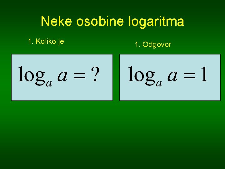 Neke osobine logaritma 1. Koliko je 1. Odgovor 