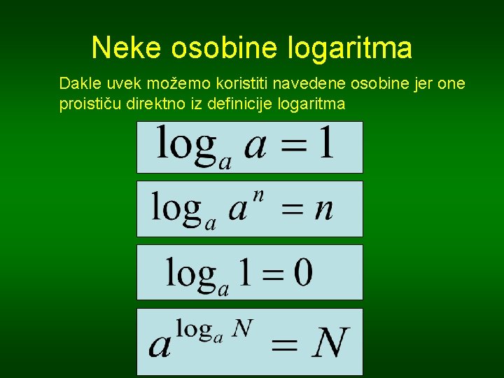 Neke osobine logaritma Dakle uvek možemo koristiti navedene osobine jer one proističu direktno iz