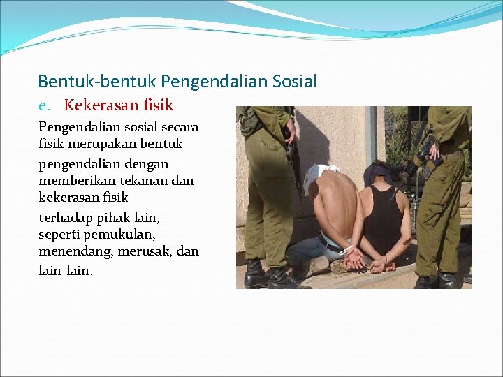 Bentuk-bentuk Pengendalian Sosial e. Kekerasan fisik Pengendalian sosial secara fisik merupakan bentuk pengendalian dengan