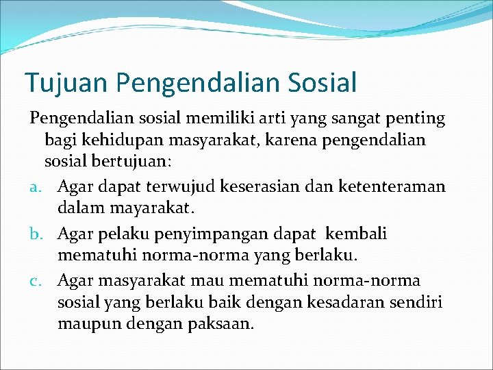 Tujuan Pengendalian Sosial Pengendalian sosial memiliki arti yang sangat penting bagi kehidupan masyarakat, karena